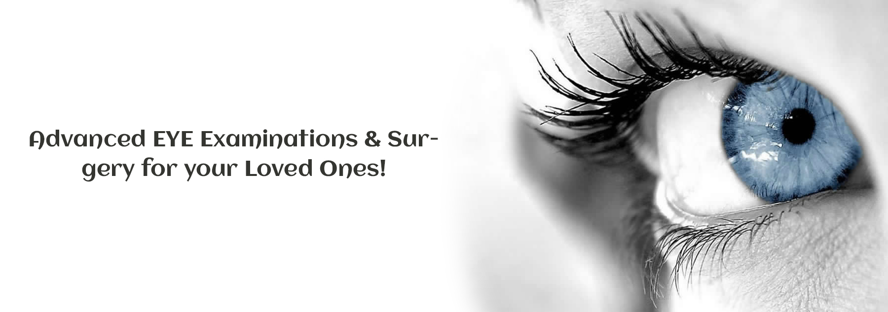 Advanced EYE Examinations & Surgery for your Loved Ones!
